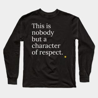 This is no ody but a character of respect Long Sleeve T-Shirt